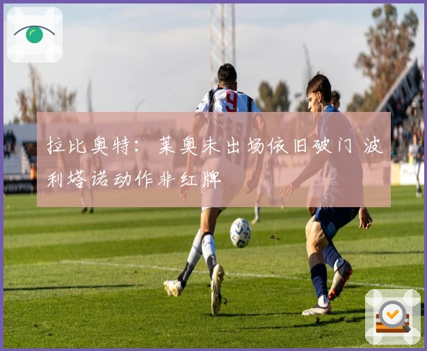 拉比奥特：莱奥未出场依旧破门 波利塔诺动作非红牌