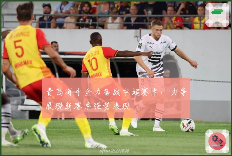 青岛海牛全力备战中超赛季，力争展现新赛季强势表现